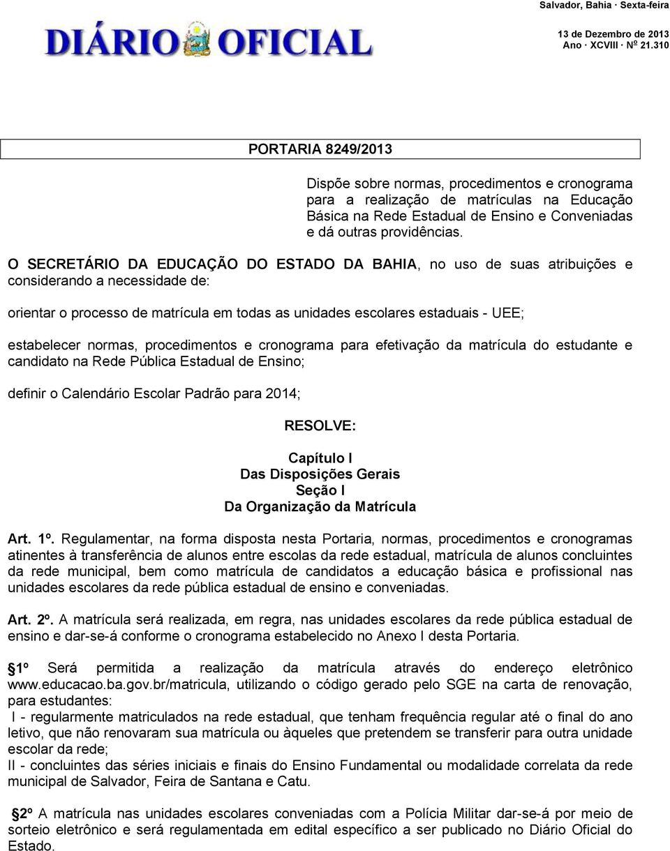 O SECRETÁRIO DA EDUCAÇÃO DO ESTADO DA BAHIA, no uso de suas atribuições e considerando a necessidade de: orientar o processo de matrícula em todas as unidades escolares estaduais - UEE; estabelecer