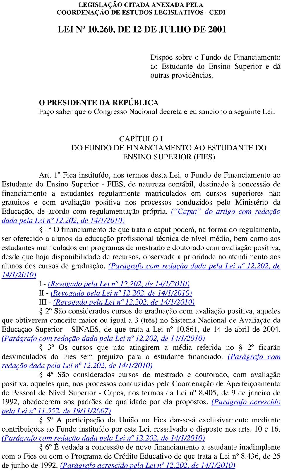 1º Fica instituído, nos termos desta Lei, o Fundo de Financiamento ao Estudante do Ensino Superior - FIES, de natureza contábil, destinado à concessão de financiamento a estudantes regularmente