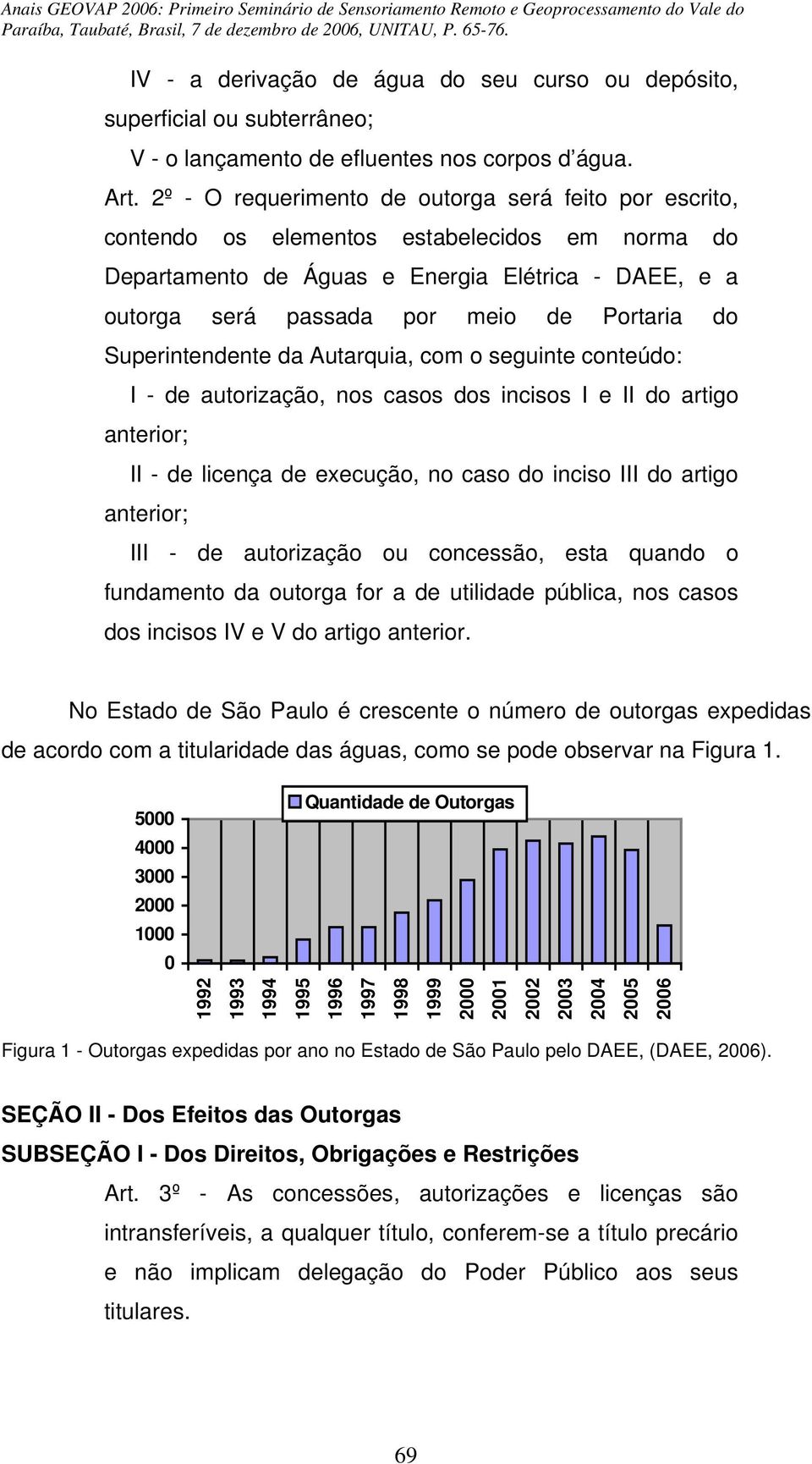 do Superintendente da Autarquia, com o seguinte conteúdo: I - de autorização, nos casos dos incisos I e II do artigo anterior; II - de licença de execução, no caso do inciso III do artigo anterior;