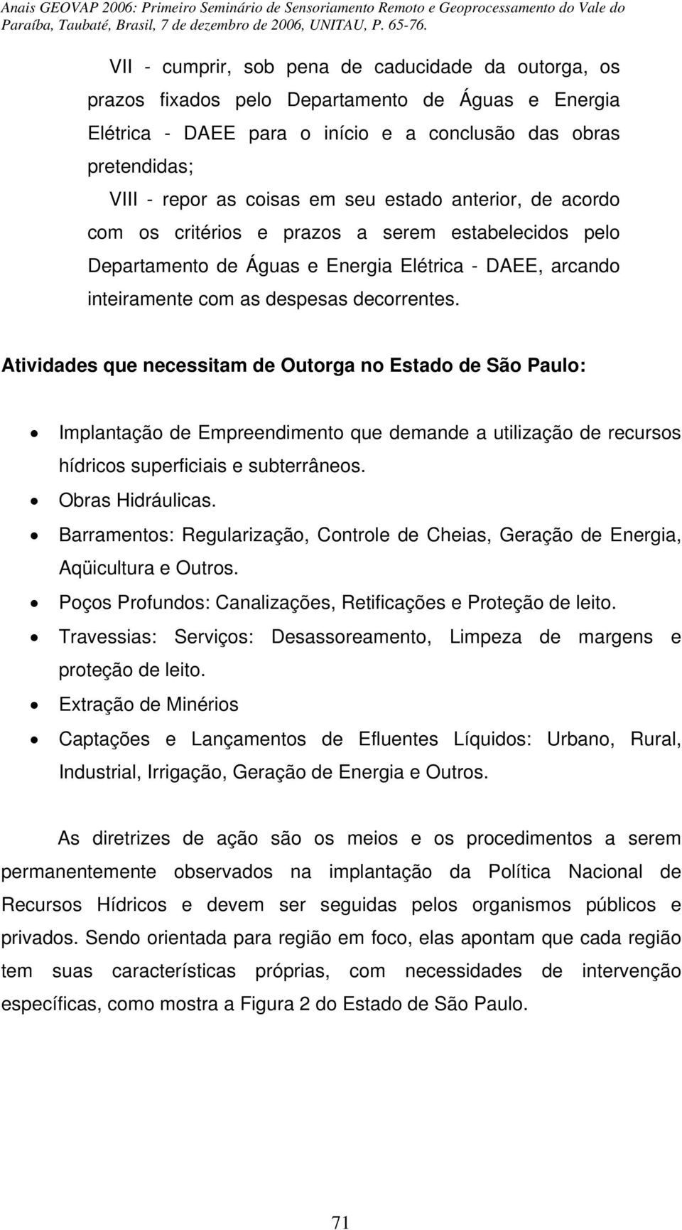 Atividades que necessitam de Outorga no Estado de São Paulo: Implantação de Empreendimento que demande a utilização de recursos hídricos superficiais e subterrâneos. Obras Hidráulicas.