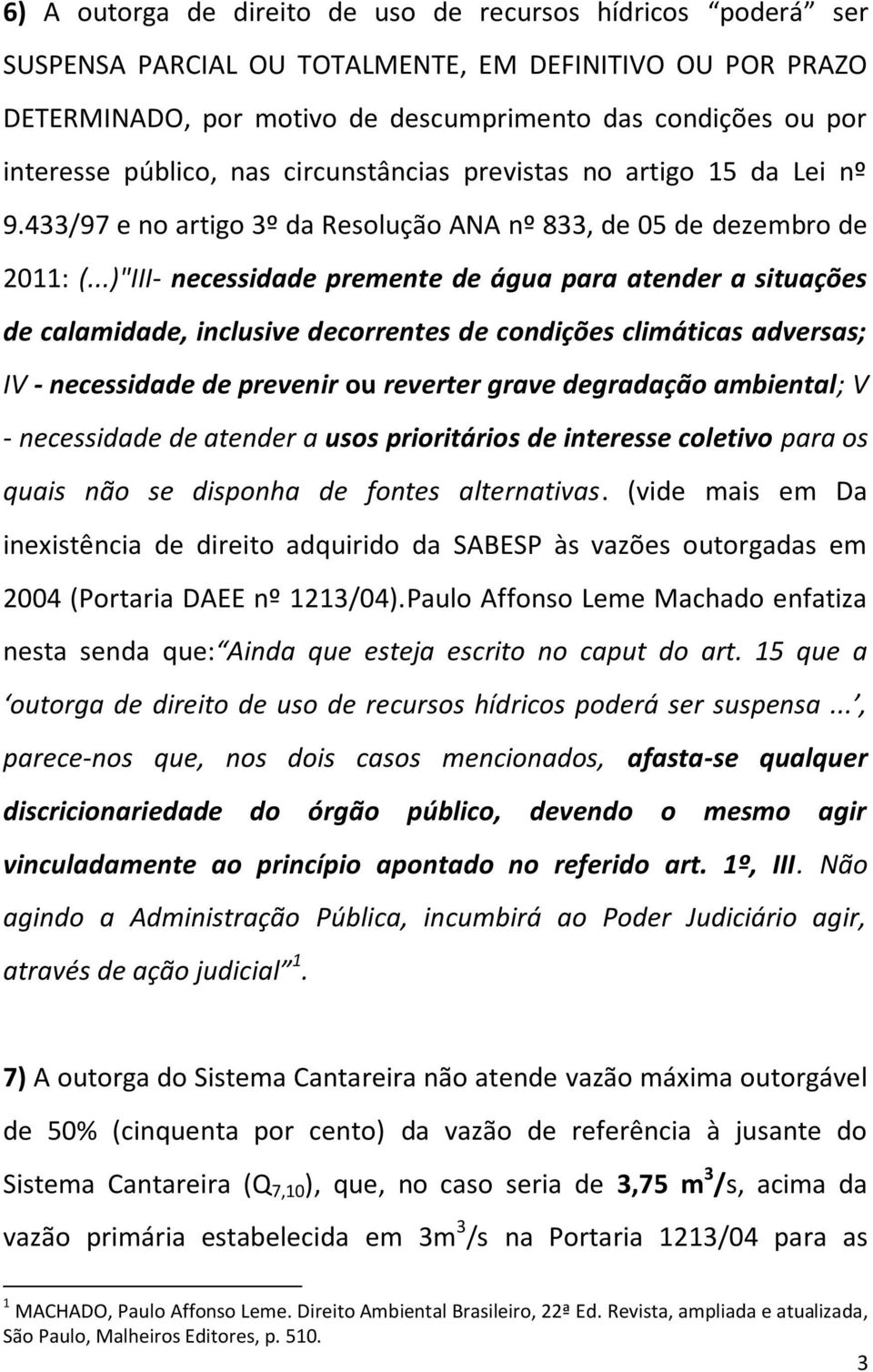 ..)"III- necessidade premente de água para atender a situações de calamidade, inclusive decorrentes de condições climáticas adversas; IV - necessidade de prevenir ou reverter grave degradação