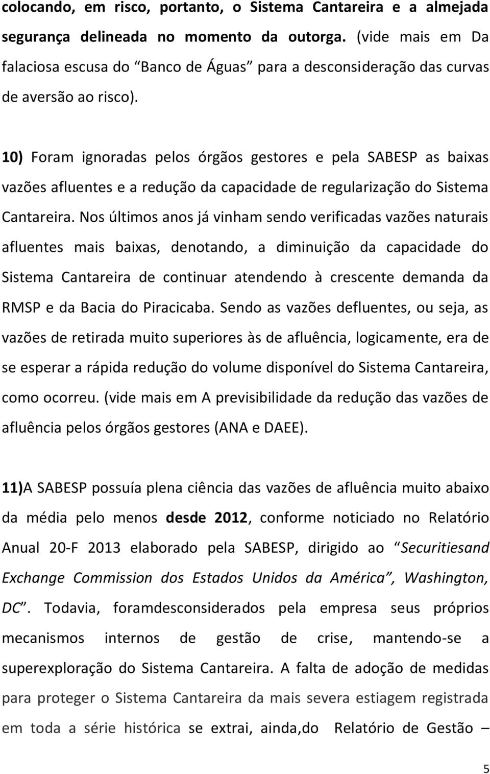 10) Foram ignoradas pelos órgãos gestores e pela SABESP as baixas vazões afluentes e a redução da capacidade de regularização do Sistema Cantareira.