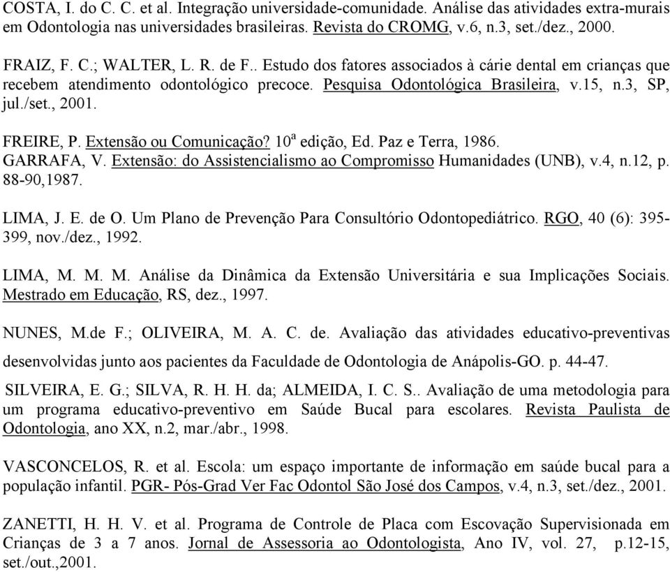 FREIRE, P. Extensão ou Comunicação? 10 a edição, Ed. Paz e Terra, 1986. GARRAFA, V. Extensão: do Assistencialismo ao Compromisso Humanidades (UNB), v.4, n.12, p. 88-90,1987. LIMA, J. E. de O.