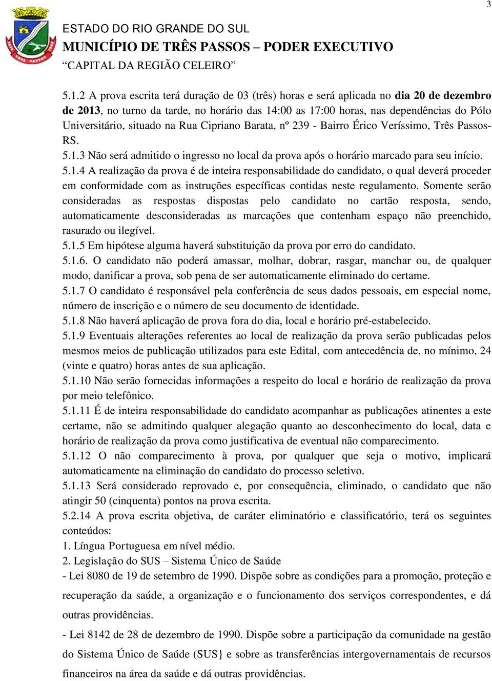 situado na Rua Cipriano Barata, nº 239 - Bairro Érico Veríssimo, Três Passos- RS. 5.1.