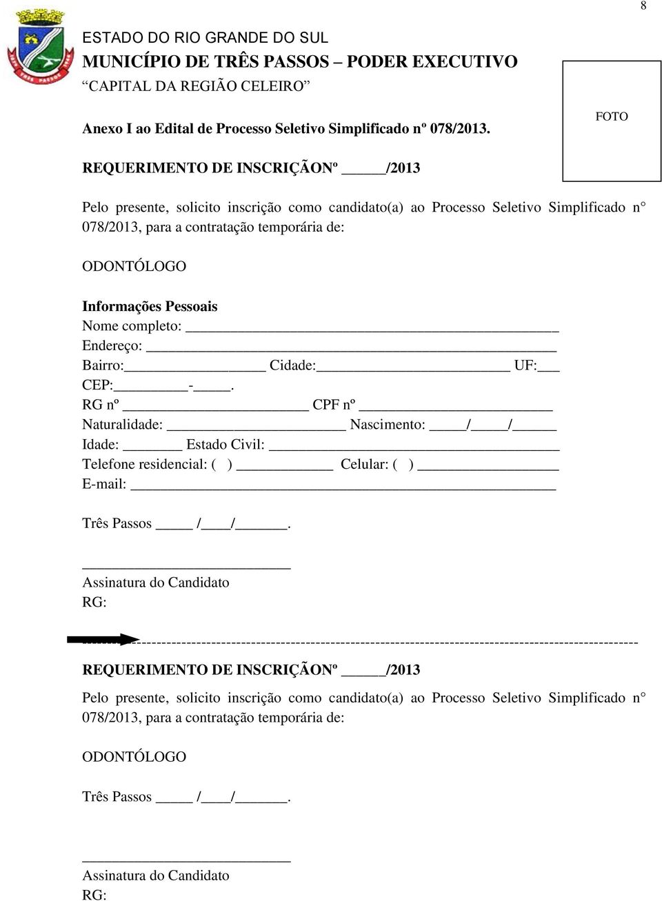 Pessoais Nome completo: Endereço: Bairro: Cidade: UF: CEP: -. RG nº CPF nº Naturalidade: Nascimento: / / Idade: Estado Civil: Telefone residencial: ( ) Celular: ( ) E-mail: Três Passos / /.