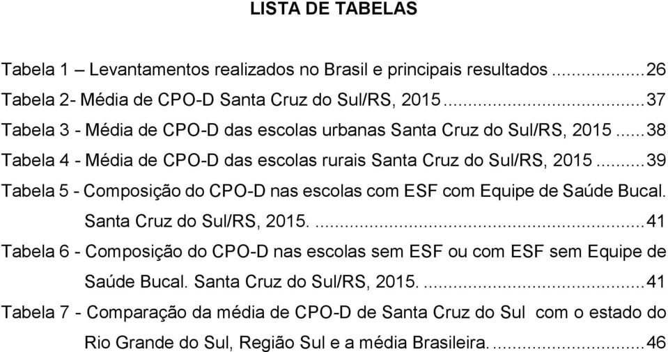 .. 39 Tabela 5 - Composição do CPO-D nas escolas com ESF com Equipe de Saúde Bucal. Santa Cruz do Sul/RS, 2015.