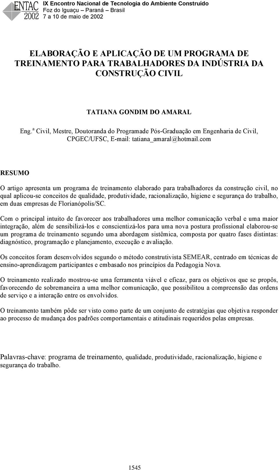 com RESUMO O artigo apresenta um programa de treinamento elaborado para trabalhadores da construção civil, no qual aplicou-se conceitos de qualidade, produtividade, racionalização, higiene e