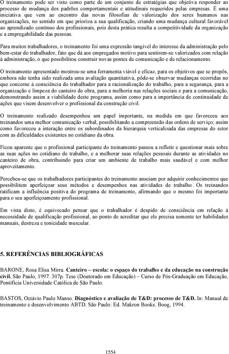 aprendizado contínuo dos profissionais, pois desta prática resulta a competitividade da organização e a empregabilidade das pessoas.