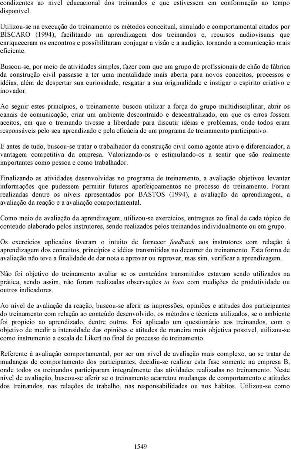 enriqueceram os encontros e possibilitaram conjugar a visão e a audição, tornando a comunicação mais eficiente.