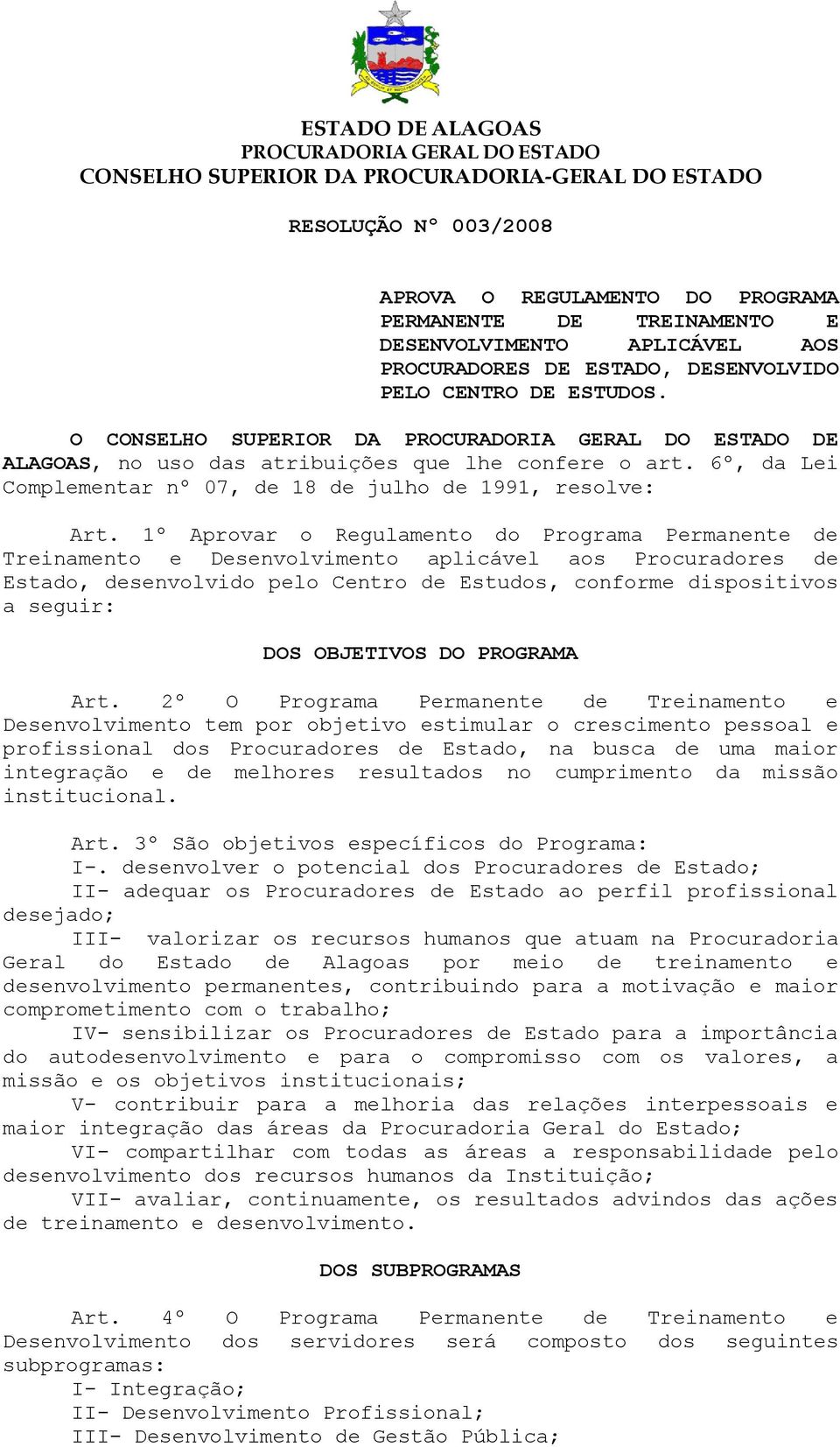 1º Aprovar o Regulamento do Programa Permanente de Treinamento e Desenvolvimento aplicável aos Procuradores de Estado, desenvolvido pelo Centro de Estudos, conforme dispositivos a seguir: DOS