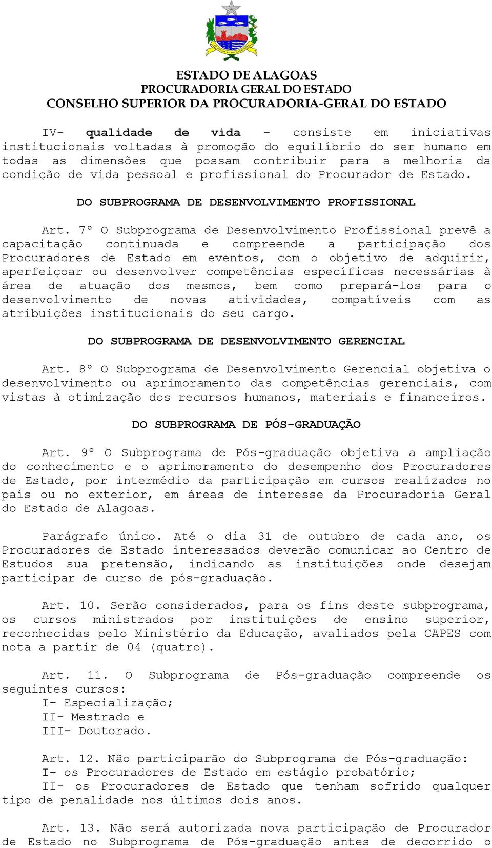 7º O Subprograma de Desenvolvimento Profissional prevê a capacitação continuada e compreende a participação dos Procuradores de Estado em eventos, com o objetivo de adquirir, aperfeiçoar ou