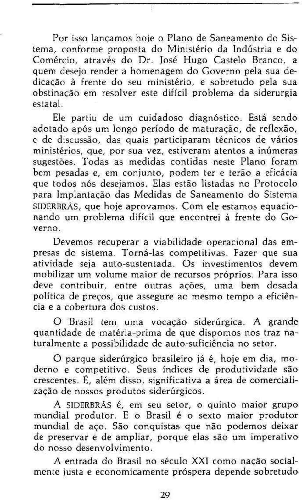 estatal. Ele partiu de um cuidadoso diagnóstico.