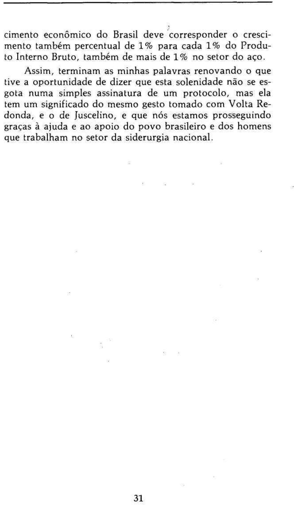 Assim, terminam as minhas palavras renovando o que tive a oportunidade de dizer que esta solenidade não se esgota numa simples