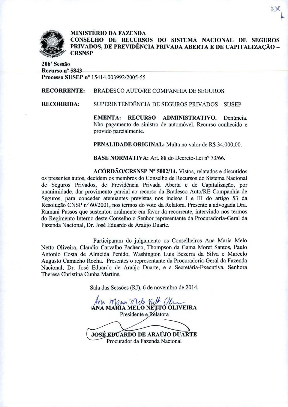 Não pagamento de sinistro de automóvel. Recurso conhecido e provido parcialmente. PENALIDADE ORIGINAL: Multa no valor de R$ 34.000,00. BASE NORMATIVA: Art. 88 do Decreto-Lei n 73/66.