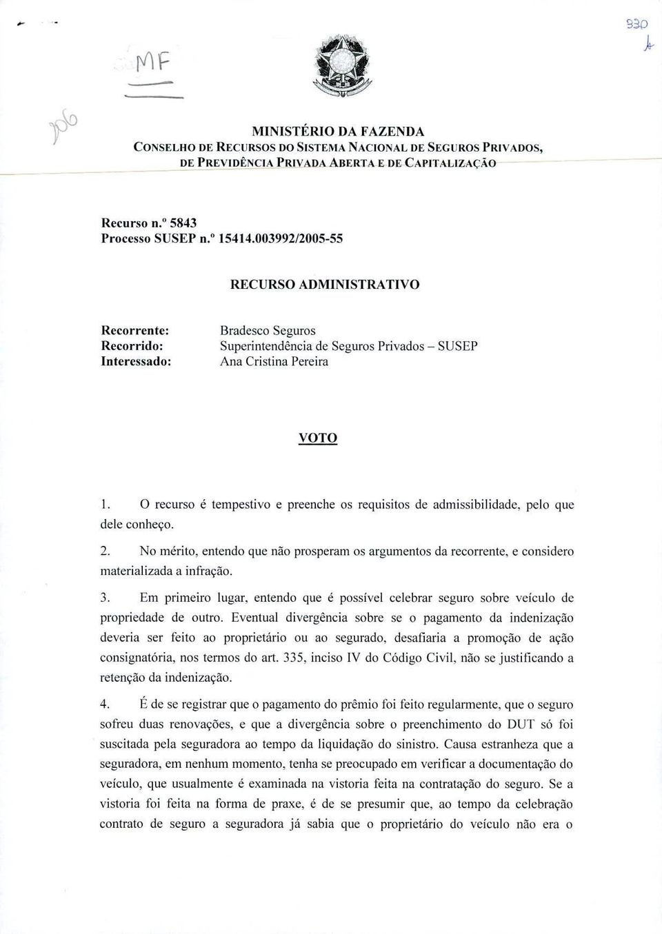 requisitos de admissibilidade, pelo que dele conheço. No mérito, entendo que não prosperam os argumentos da recorrente, e considero materializada a infração.