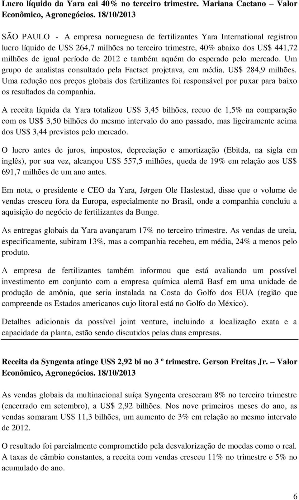 de 2012 e também aquém do esperado pelo mercado. Um grupo de analistas consultado pela Factset projetava, em média, US$ 284,9 milhões.