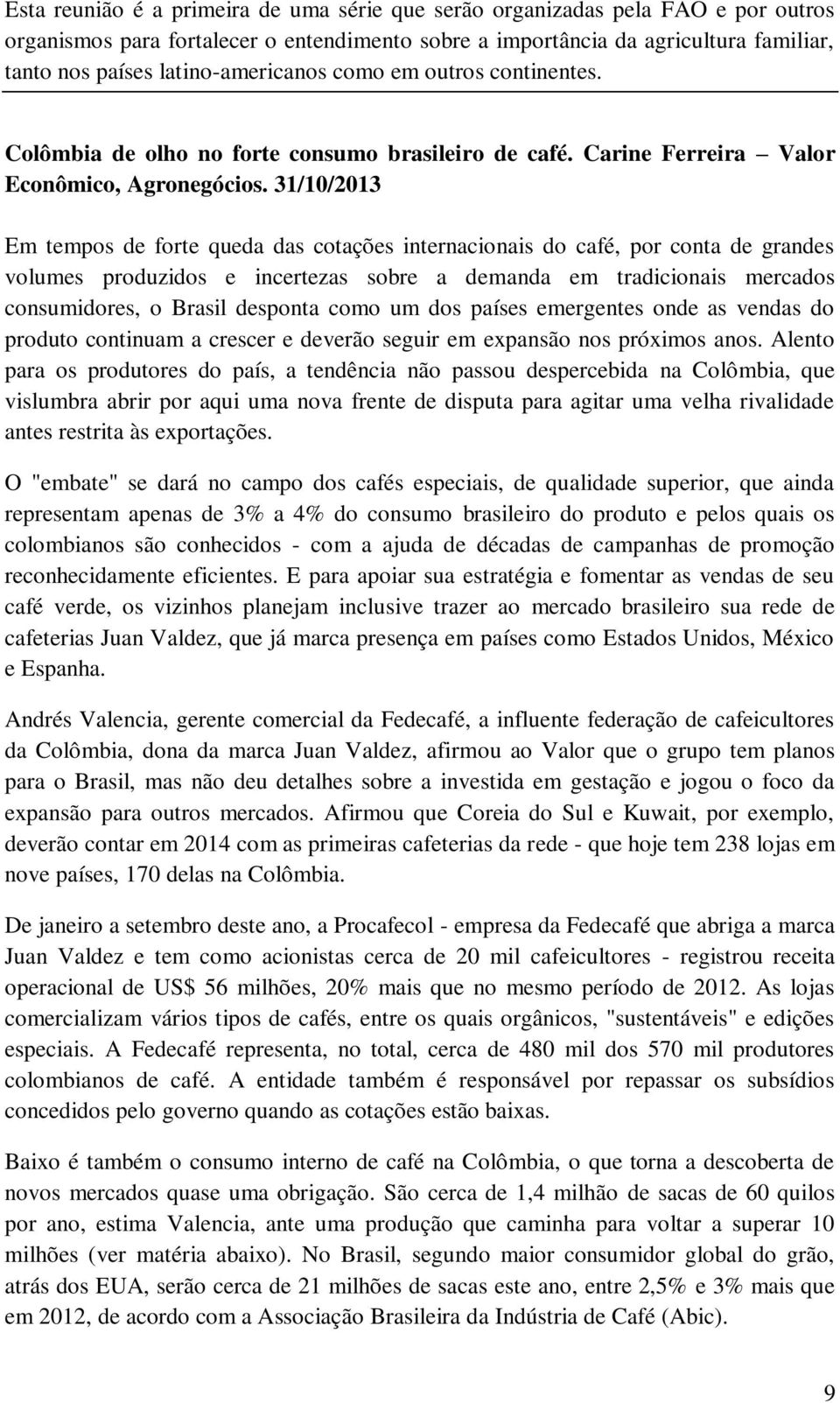 31/10/2013 Em tempos de forte queda das cotações internacionais do café, por conta de grandes volumes produzidos e incertezas sobre a demanda em tradicionais mercados consumidores, o Brasil desponta