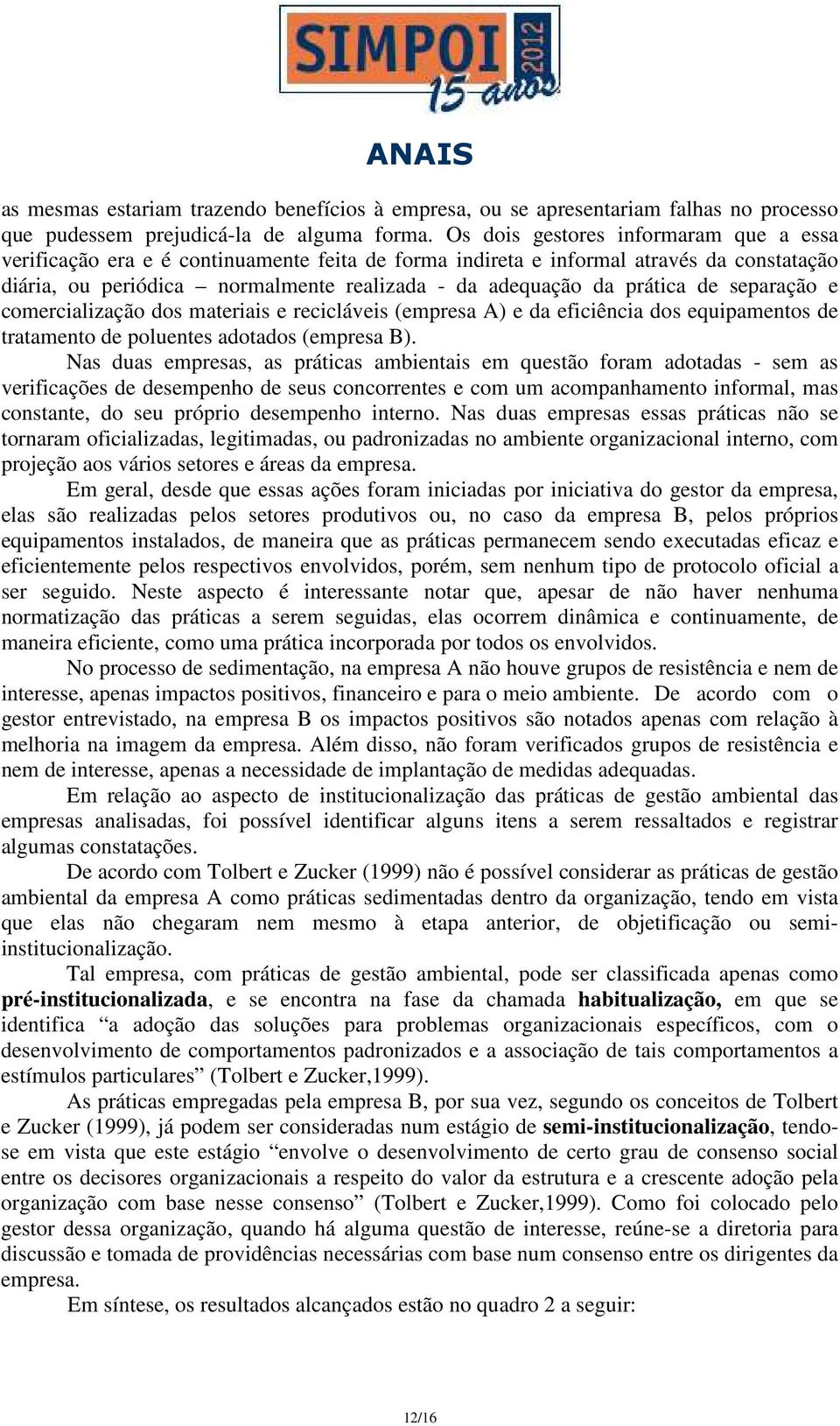 de separação e comercialização dos materiais e recicláveis (empresa A) e da eficiência dos equipamentos de tratamento de poluentes adotados (empresa B).