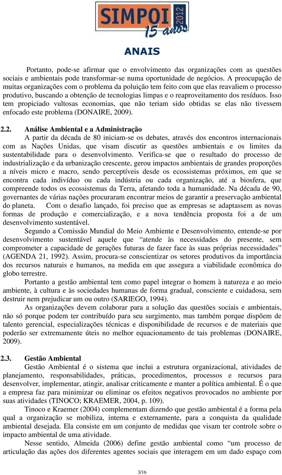 Isso tem propiciado vultosas economias, que não teriam sido obtidas se elas não tivessem enfocado este problema (DONAIRE, 20