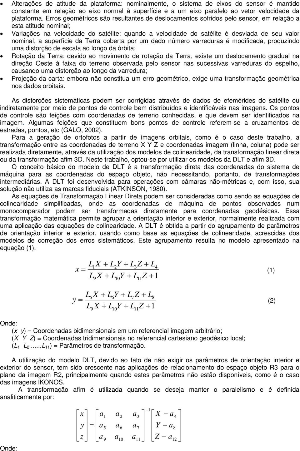 d Terr cobert por um ddo número vrredurs é modificd, produzindo um distorção de escl o longo d órbit; Rotção d Terr: devido o movimento de rotção d Terr, existe um deslocmento grdul n direção Oeste à