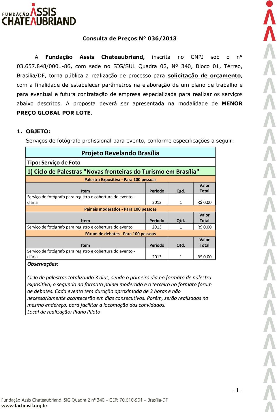 elaboração de um plano de trabalho e para eventual e futura contratação de empresa especializada para realizar os serviços abaixo descritos.