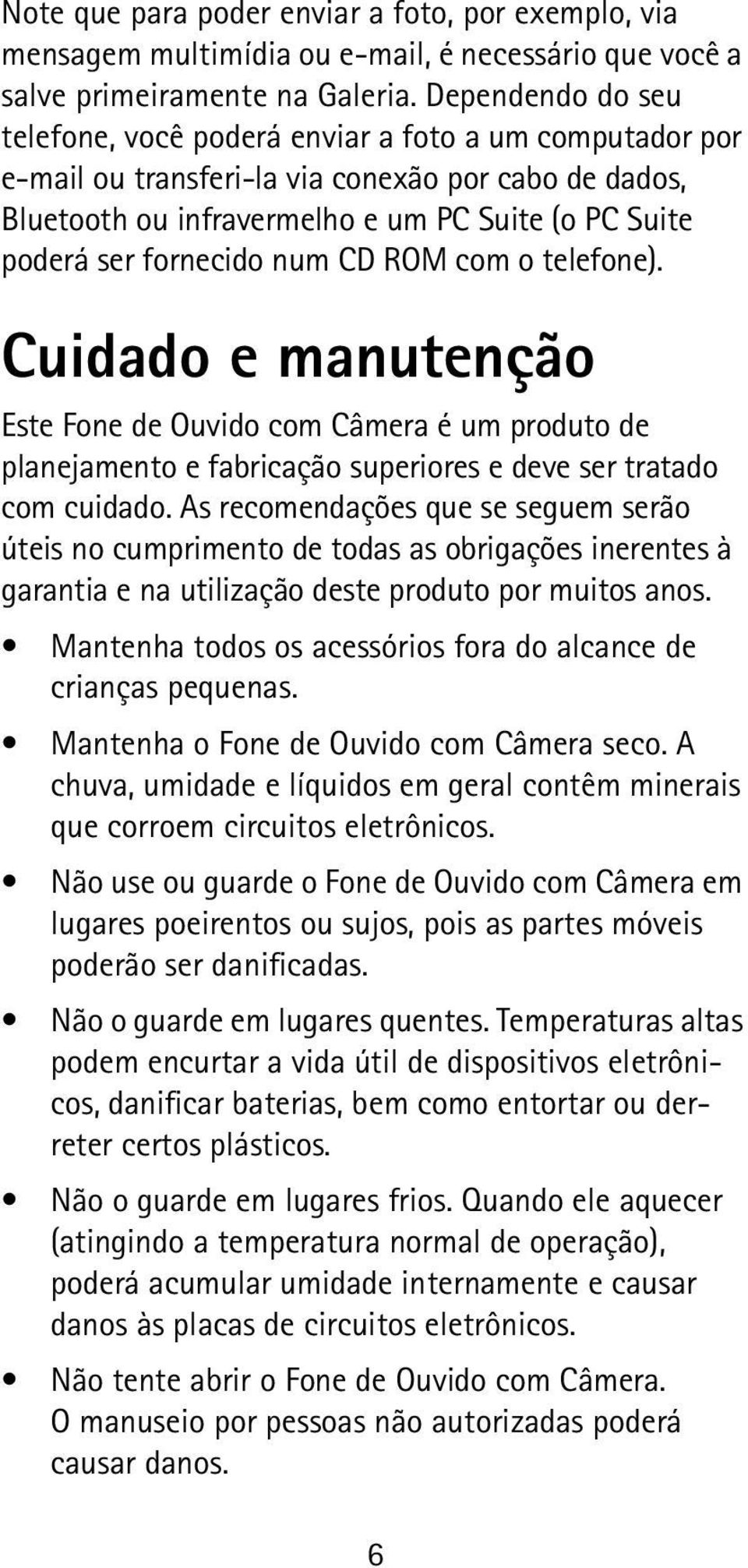 fornecido num CD ROM com o telefone). Cuidado e manutenção Este Fone de Ouvido com Câmera é um produto de planejamento e fabricação superiores e deve ser tratado com cuidado.