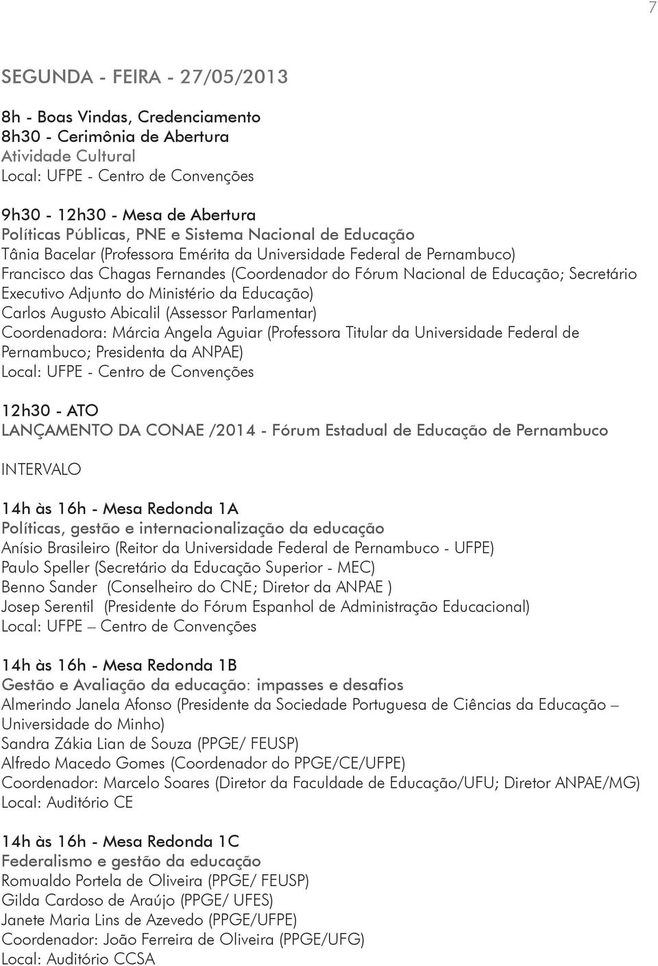 Executivo Adjunto do Ministério da Educação) Carlos Augusto Abicalil (Assessor Parlamentar) Coordenadora: Márcia Angela Aguiar (Professora Titular da Universidade Federal de Pernambuco; Presidenta da