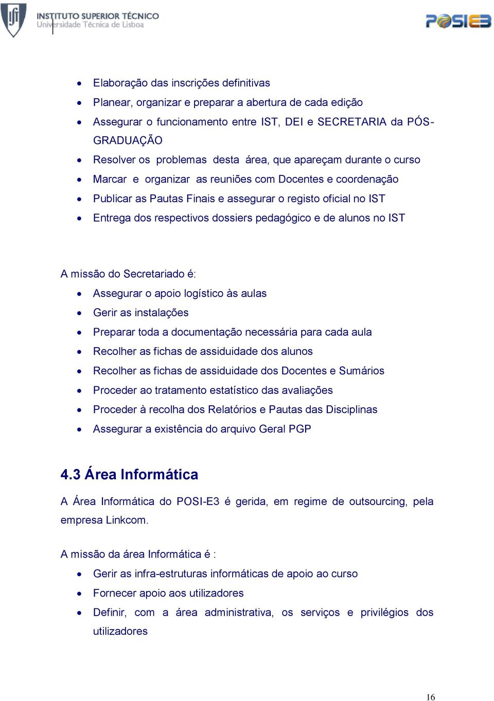 alunos no IST A missão do Secretariado é: Assegurar o apoio logístico às aulas Gerir as instalações Preparar toda a documentação necessária para cada aula Recolher as fichas de assiduidade dos alunos