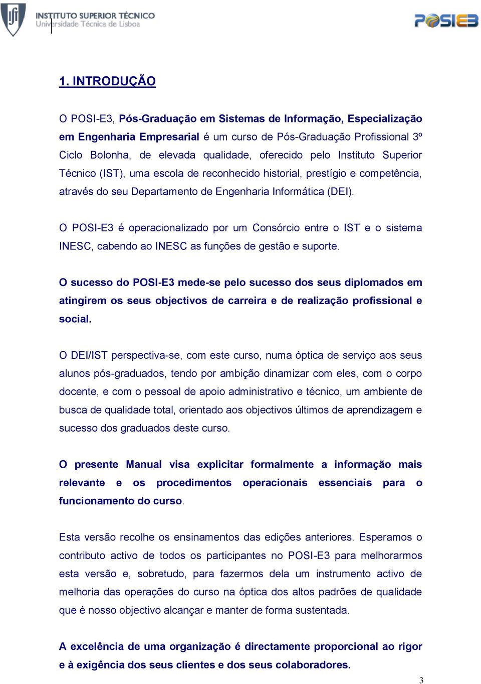 O POSI-E3 é operacionalizado por um Consórcio entre o IST e o sistema INESC, cabendo ao INESC as funções de gestão e suporte.