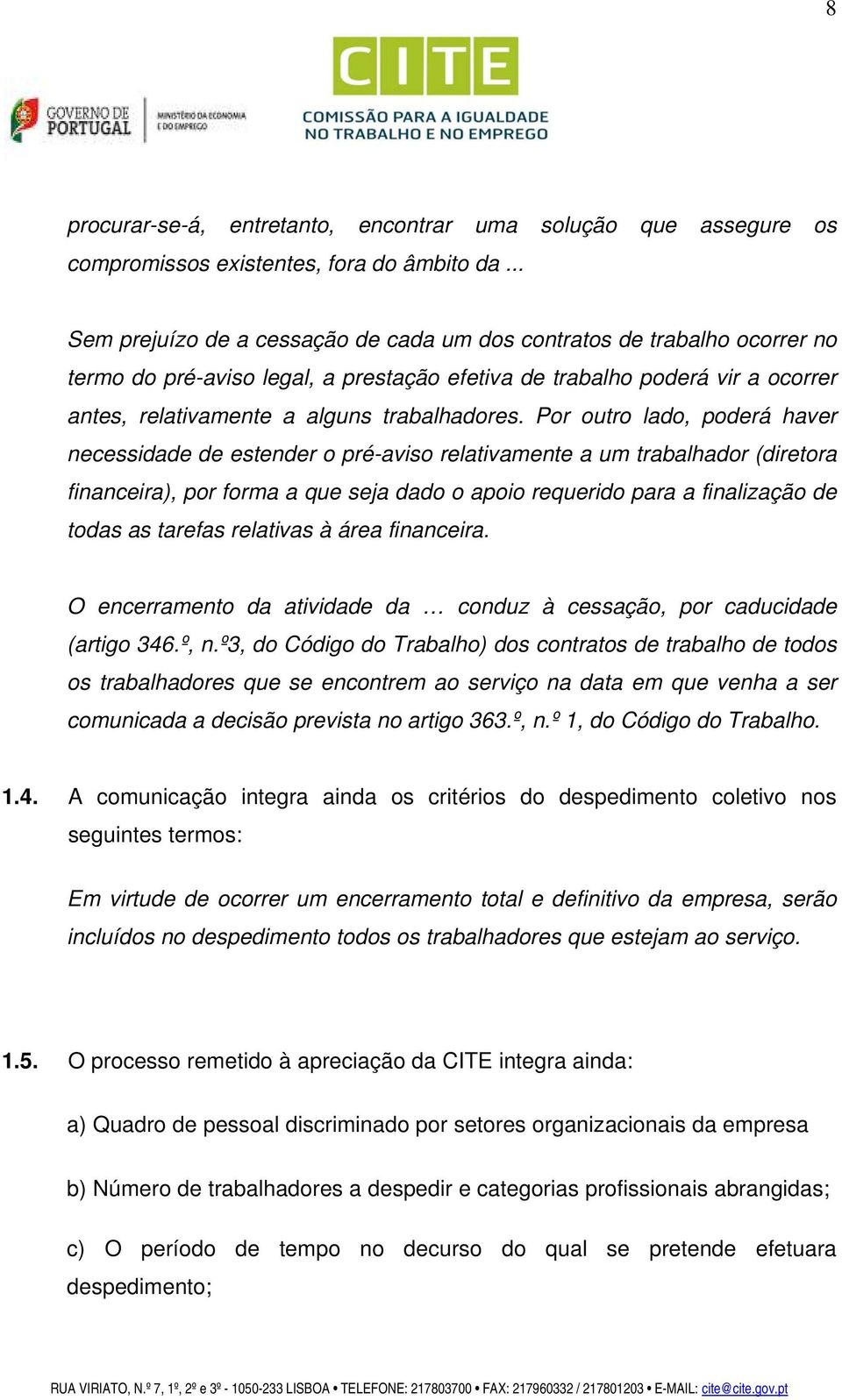 Por outro lado, poderá haver necessidade de estender o pré-aviso relativamente a um trabalhador (diretora financeira), por forma a que seja dado o apoio requerido para a finalização de todas as