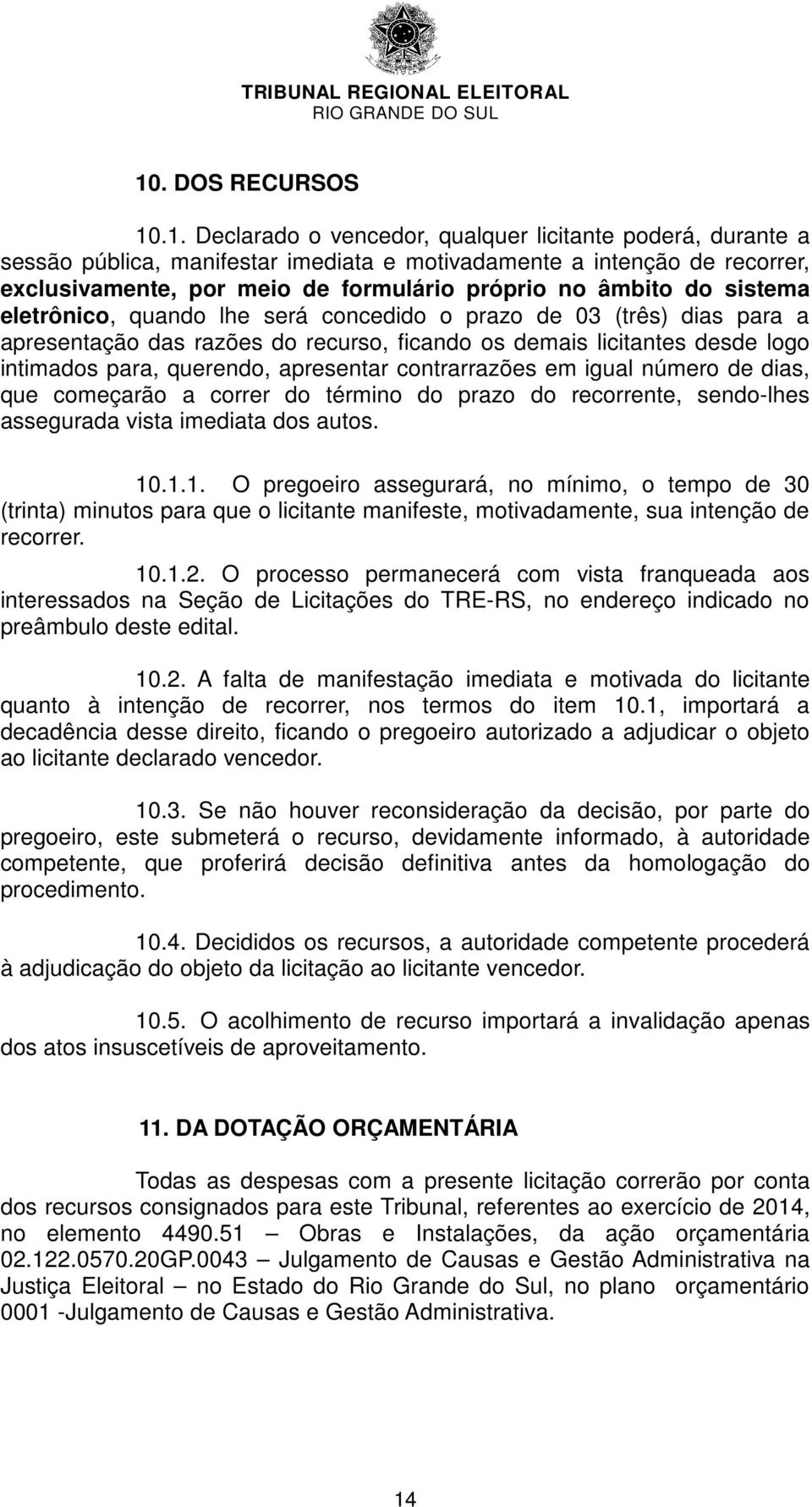 querendo, apresentar contrarrazões em igual número de dias, que começarão a correr do término do prazo do recorrente, sendo-lhes assegurada vista imediata dos autos. 10