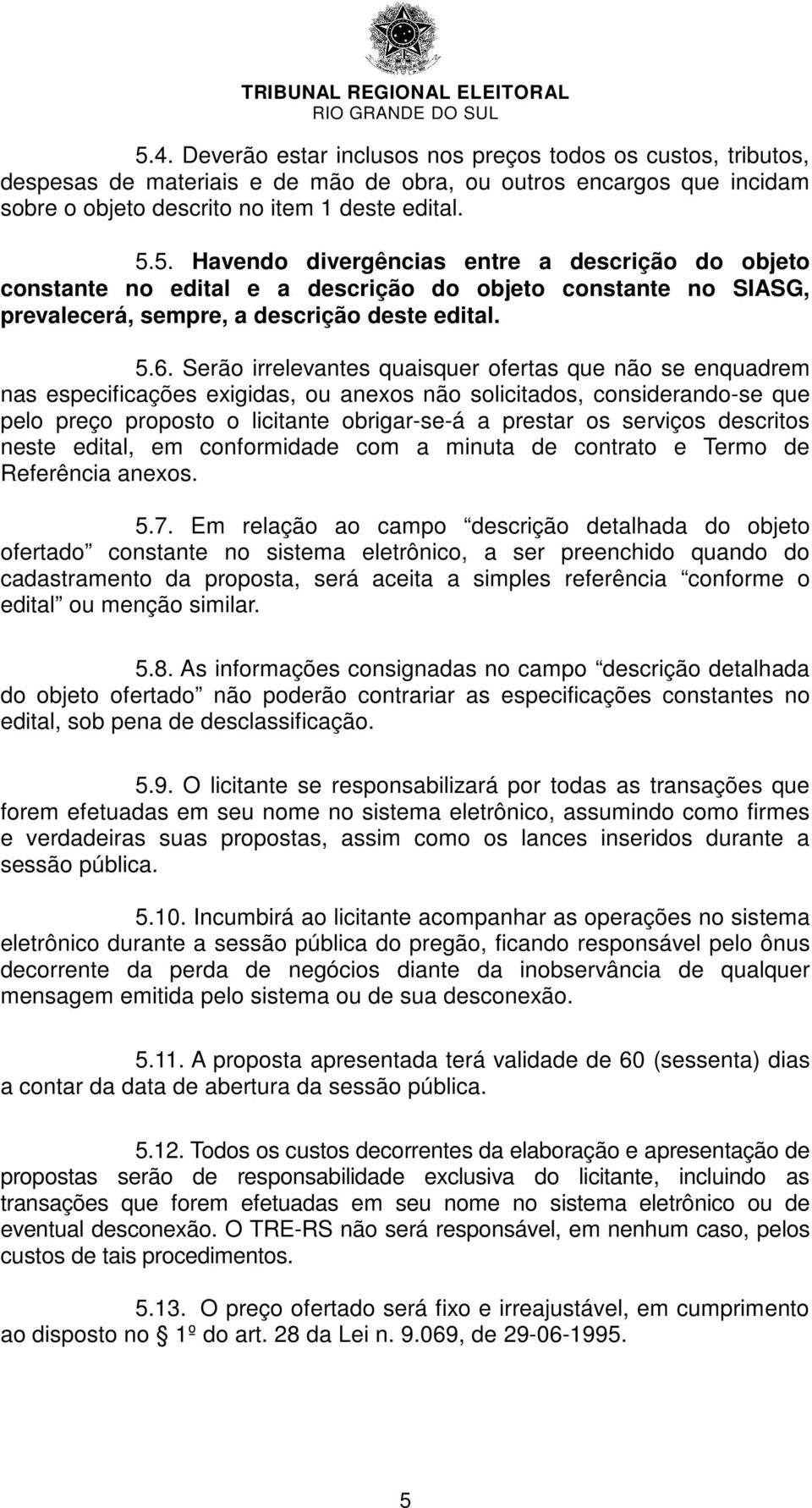 serviços descritos neste edital, em conformidade com a minuta de contrato e Termo de Referência anexos. 5.7.