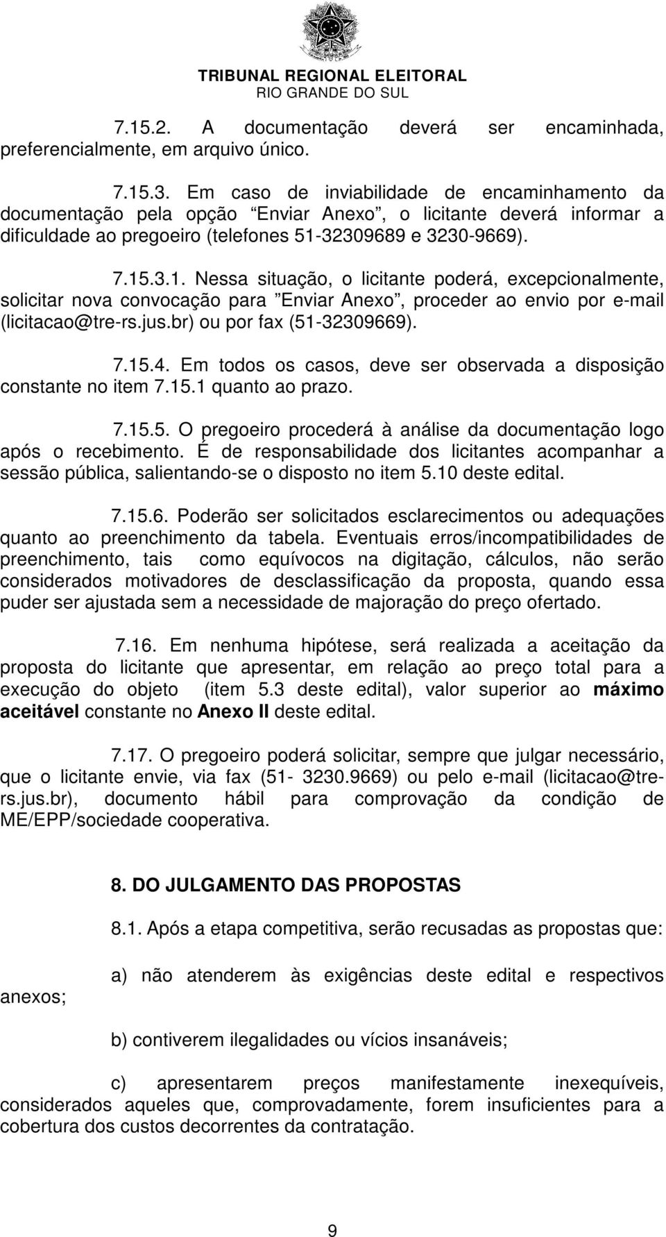 32309689 e 3230-9669). 7.15.3.1. Nessa situação, o licitante poderá, excepcionalmente, solicitar nova convocação para Enviar Anexo, proceder ao envio por e-mail (licitacao@tre-rs.jus.