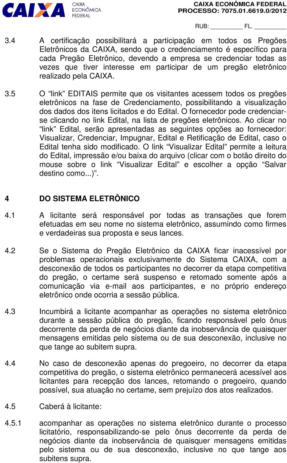 5 O link EDITAIS permite que os visitantes acessem todos os pregões eletrônicos na fase de Credenciamento, possibilitando a visualização dos dados dos itens licitados e do Edital.