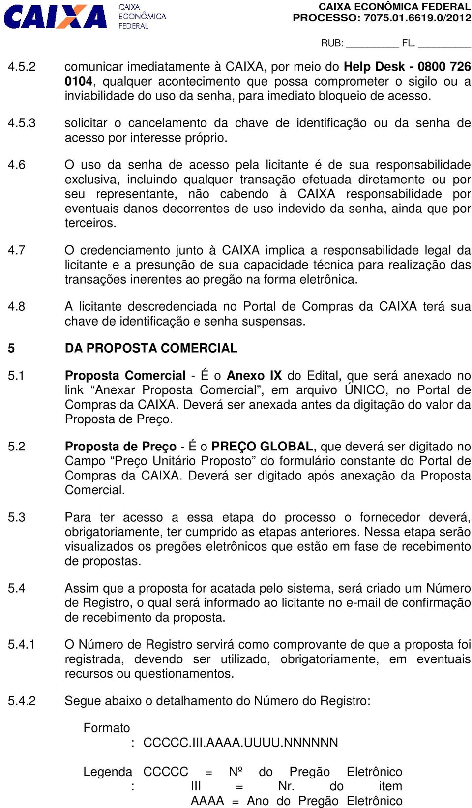 5.3 solicitar o cancelamento da chave de identificação ou da senha de acesso por interesse próprio. 4.