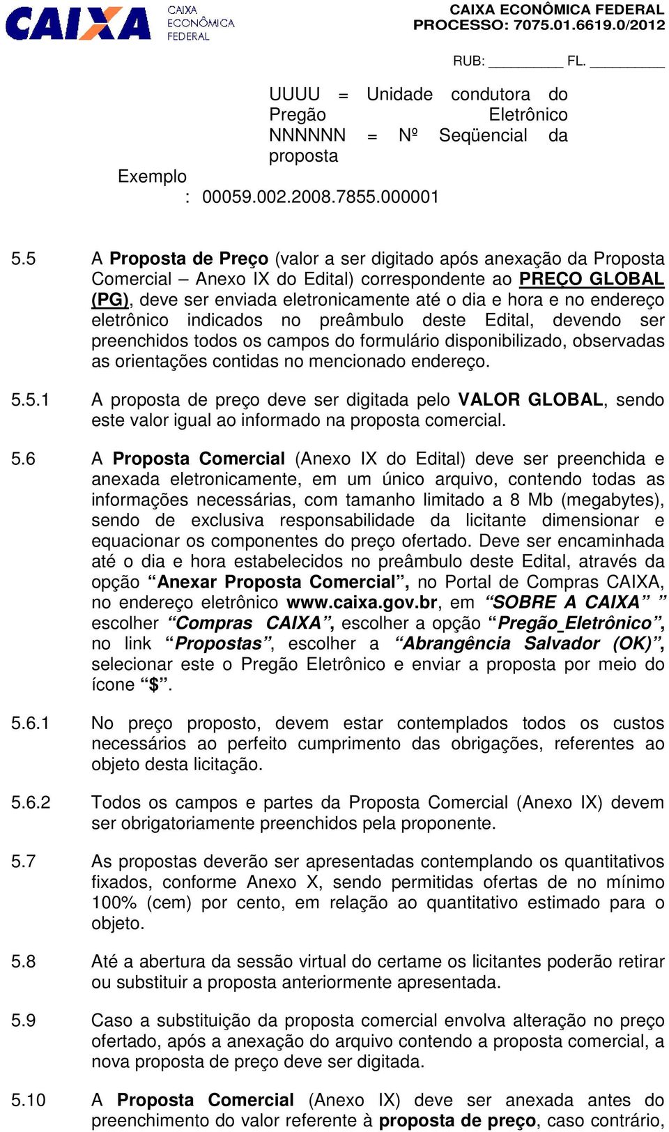 endereço eletrônico indicados no preâmbulo deste Edital, devendo ser preenchidos todos os campos do formulário disponibilizado, observadas as orientações contidas no mencionado endereço. 5.