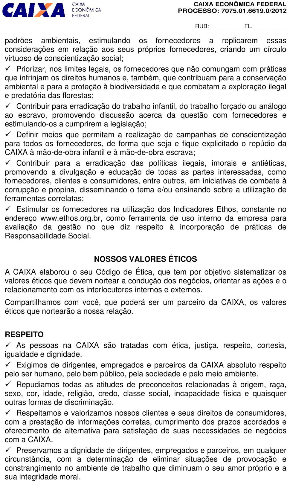 combatam a exploração ilegal e predatória das florestas; Contribuir para erradicação do trabalho infantil, do trabalho forçado ou análogo ao escravo, promovendo discussão acerca da questão com