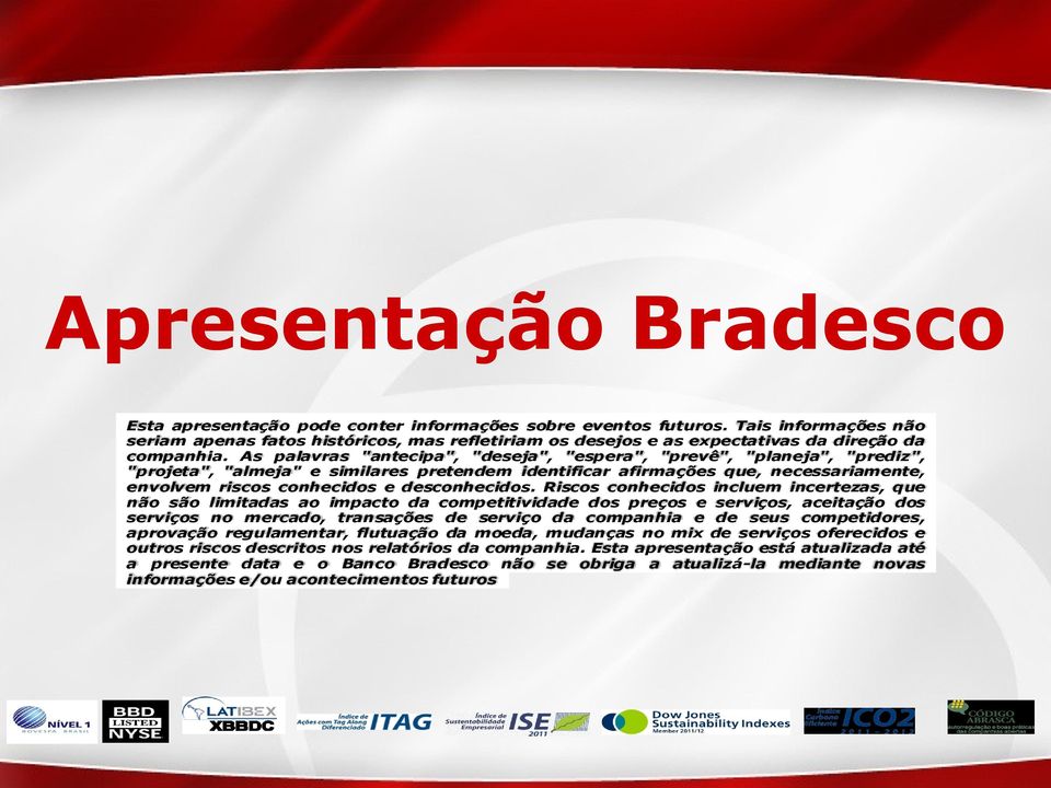 As palavras "antecipa", "deseja", "espera", "prevê", "planeja", "prediz", "projeta", "almeja" e similares pretendem identificar afirmações que, necessariamente, envolvem riscos conhecidos e