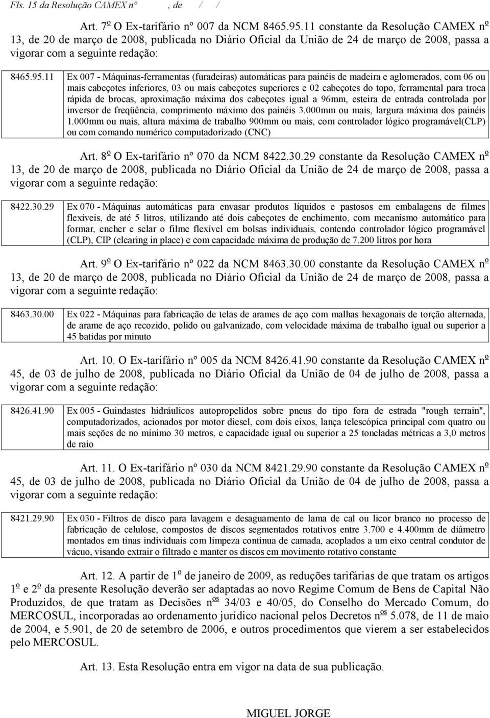 11 Ex 007 - Máquinas-ferramentas (furadeiras) automáticas para painéis de madeira e aglomerados, com 06 ou mais cabeçotes inferiores, 03 ou mais cabeçotes superiores e 02 cabeçotes do topo,