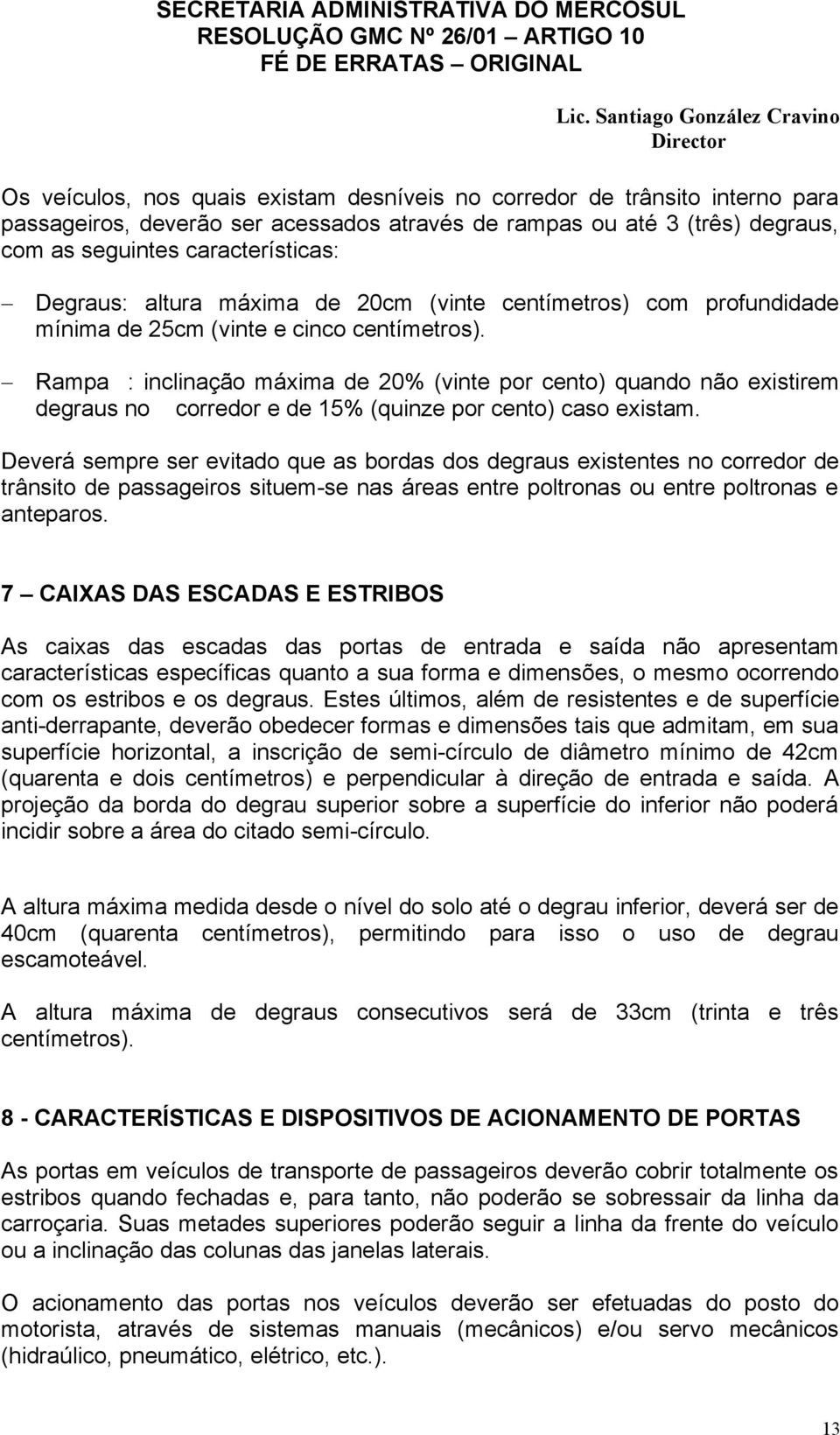 Rampa : inclinação máxima de 20% (vinte por cento) quando não existirem degraus no corredor e de 15% (quinze por cento) caso existam.