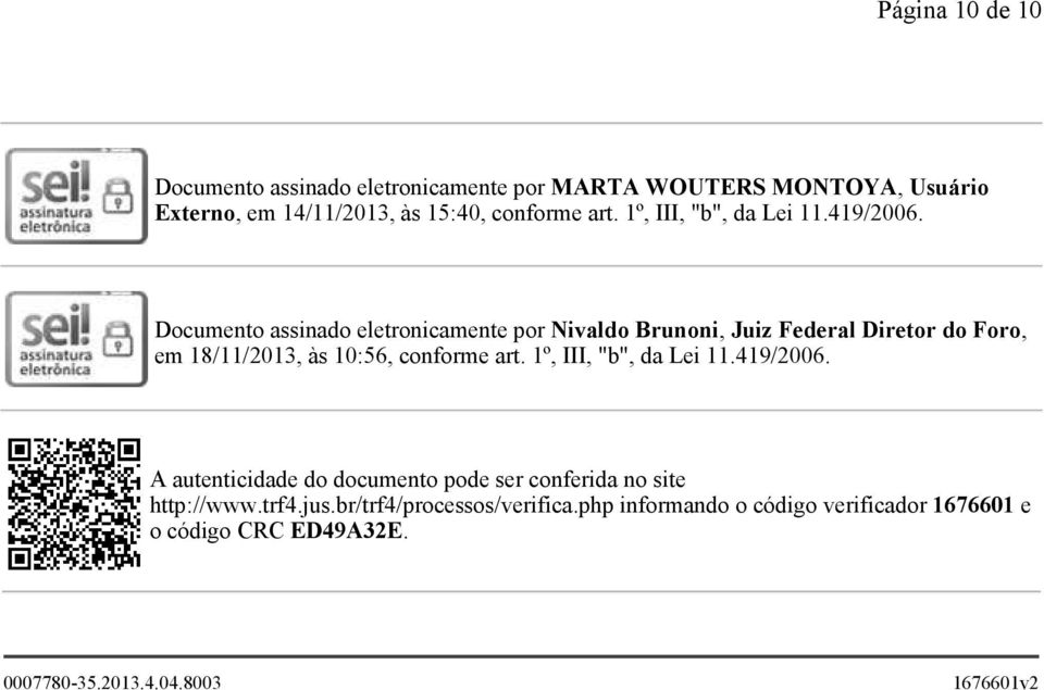 Documento assinado eletronicamente por Nivaldo Brunoni, Juiz Federal Diretor do Foro, em 18/11/2013, às 10:56, conforme art.