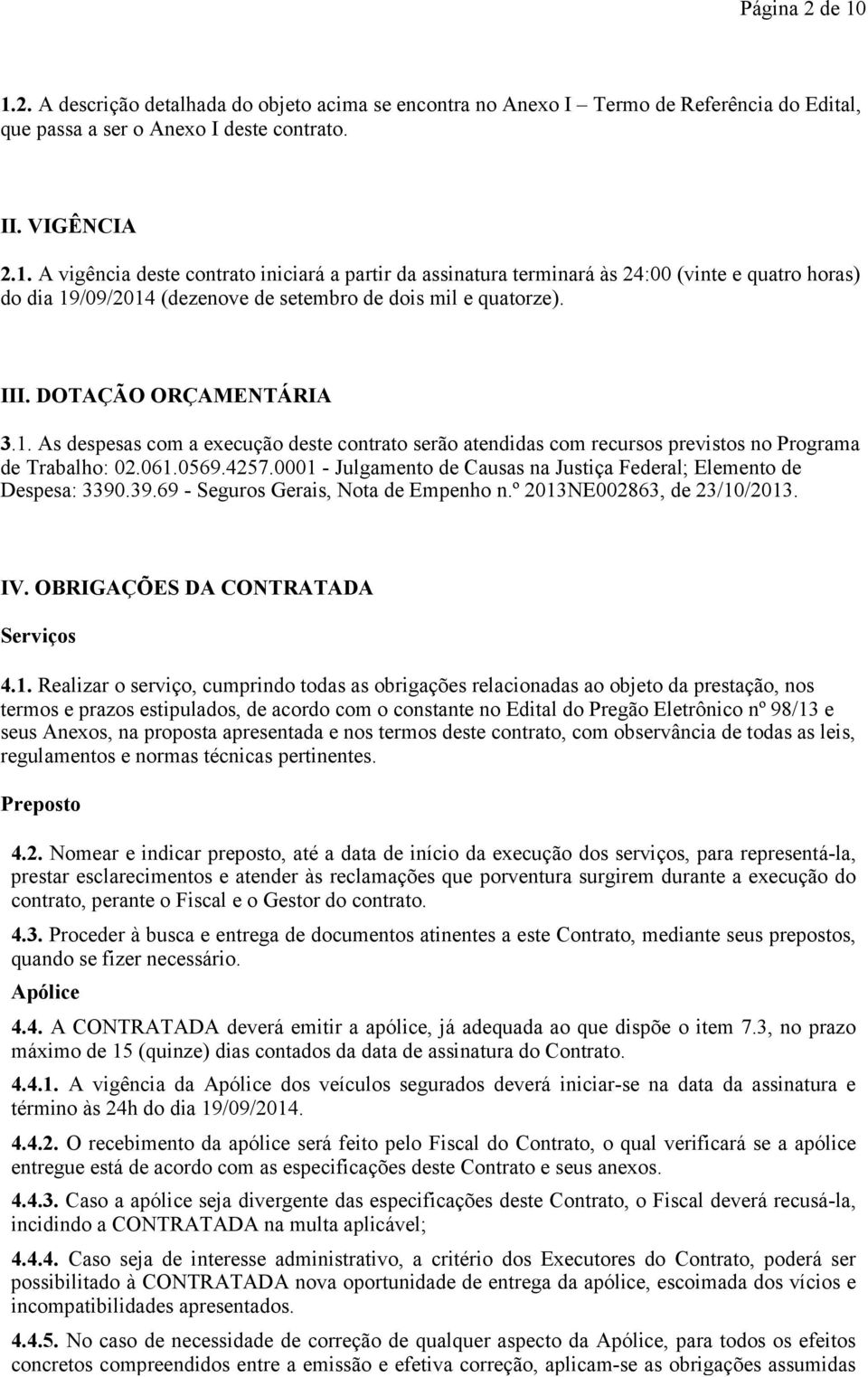 0001 - Julgamento de Causas na Justiça Federal; Elemento de Despesa: 3390.39.69 - Seguros Gerais, Nota de Empenho n.º 2013NE002863, de 23/10/2013. IV. OBRIGAÇÕES DA CONTRATADA Serviços 4.1. Realizar