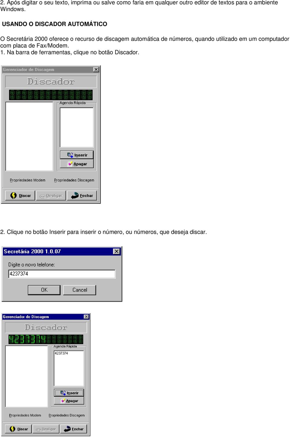 USANDO O DISCADOR AUTOMÁTICO O Secretária 2000 oferece o recurso de discagem automática de números,