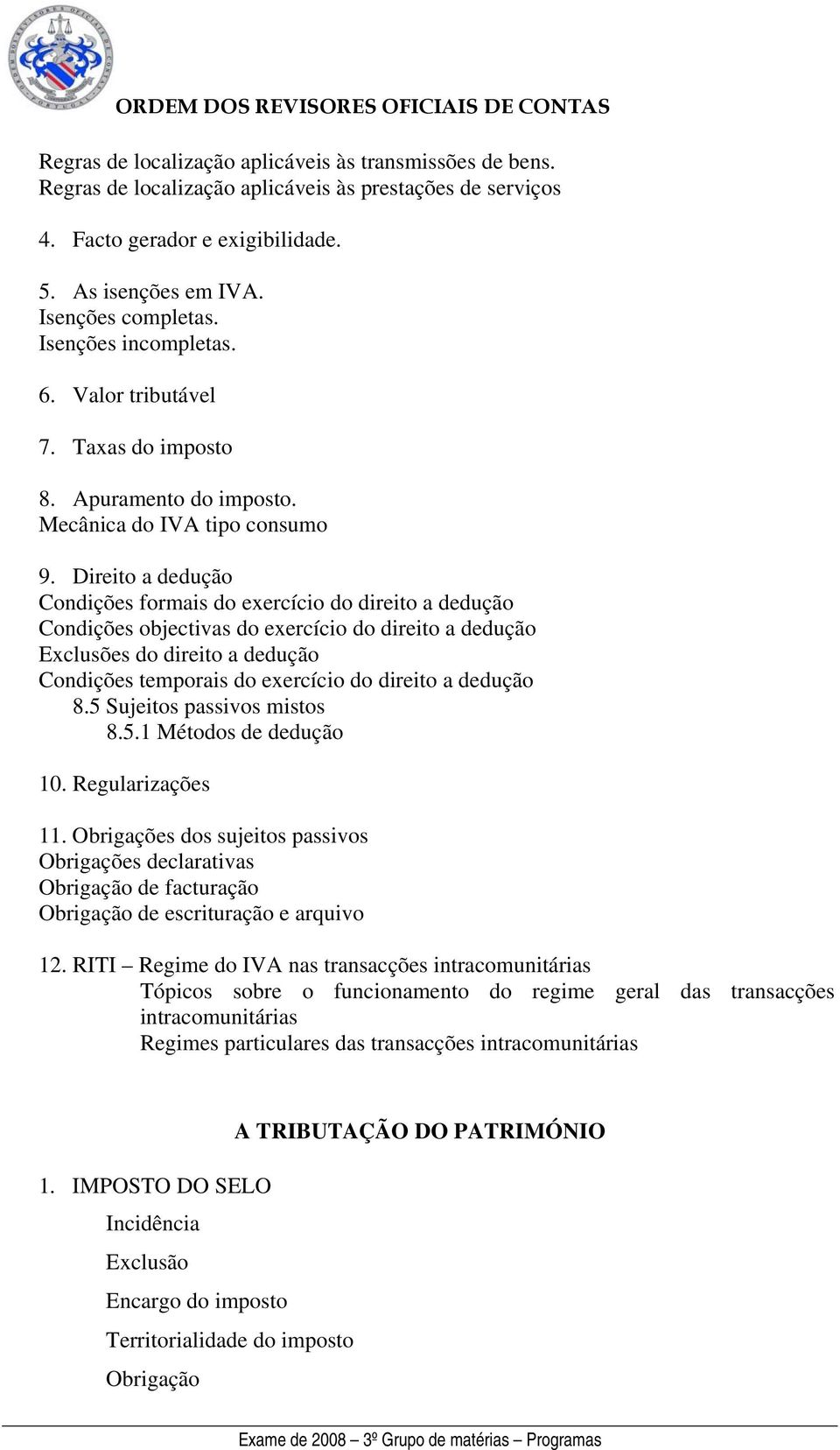 Direito a dedução Condições formais do exercício do direito a dedução Condições objectivas do exercício do direito a dedução Exclusões do direito a dedução Condições temporais do exercício do direito