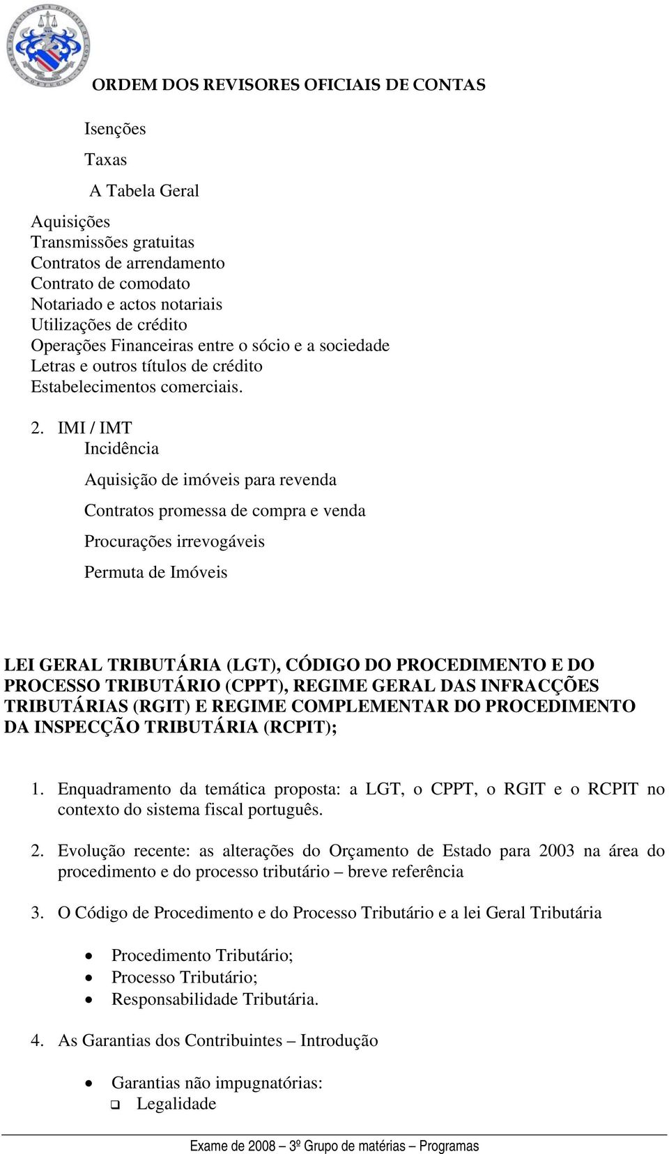 IMI / IMT Incidência Aquisição de imóveis para revenda Contratos promessa de compra e venda Procurações irrevogáveis Permuta de Imóveis LEI GERAL TRIBUTÁRIA (LGT), CÓDIGO DO PROCEDIMENTO E DO