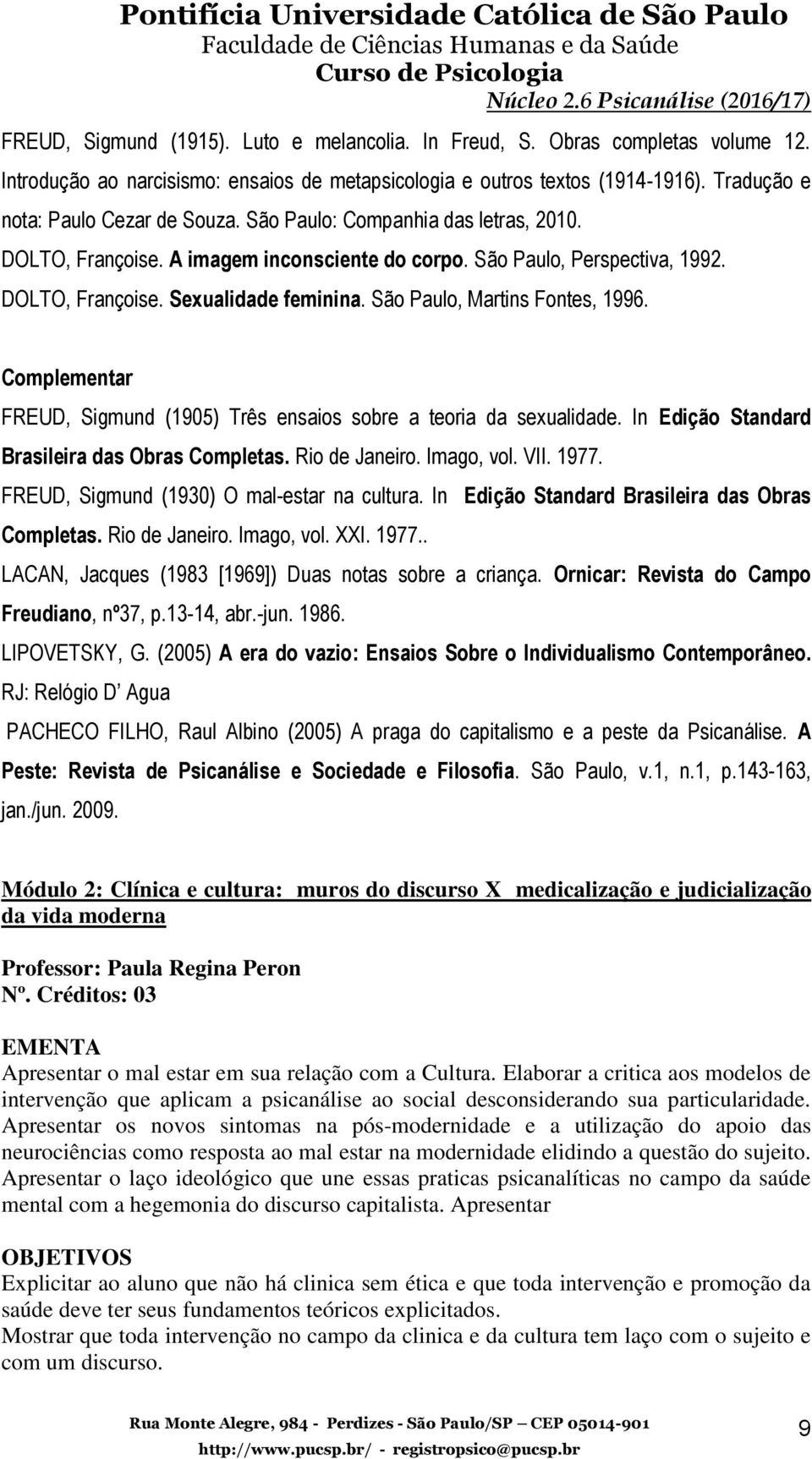 São Paulo, Martins Fontes, 1996. Complementar FREUD, Sigmund (1905) Três ensaios sobre a teoria da sexualidade. In Edição Standard Brasileira das Obras Completas. Rio de Janeiro. Imago, vol. VII.