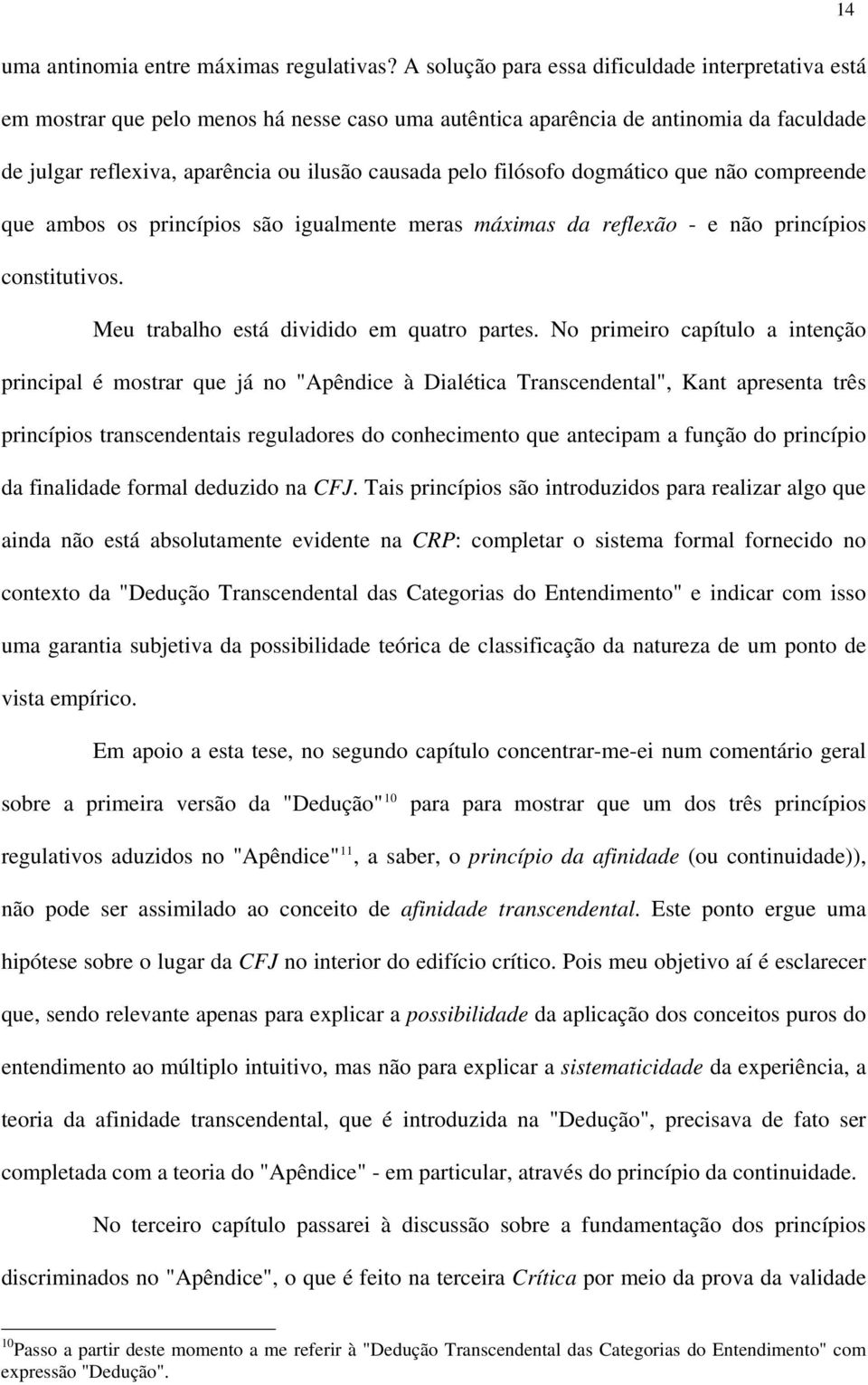 filósofo dogmático que não compreende que ambos os princípios são igualmente meras máximas da reflexão - e não princípios constitutivos. Meu trabalho está dividido em quatro partes.