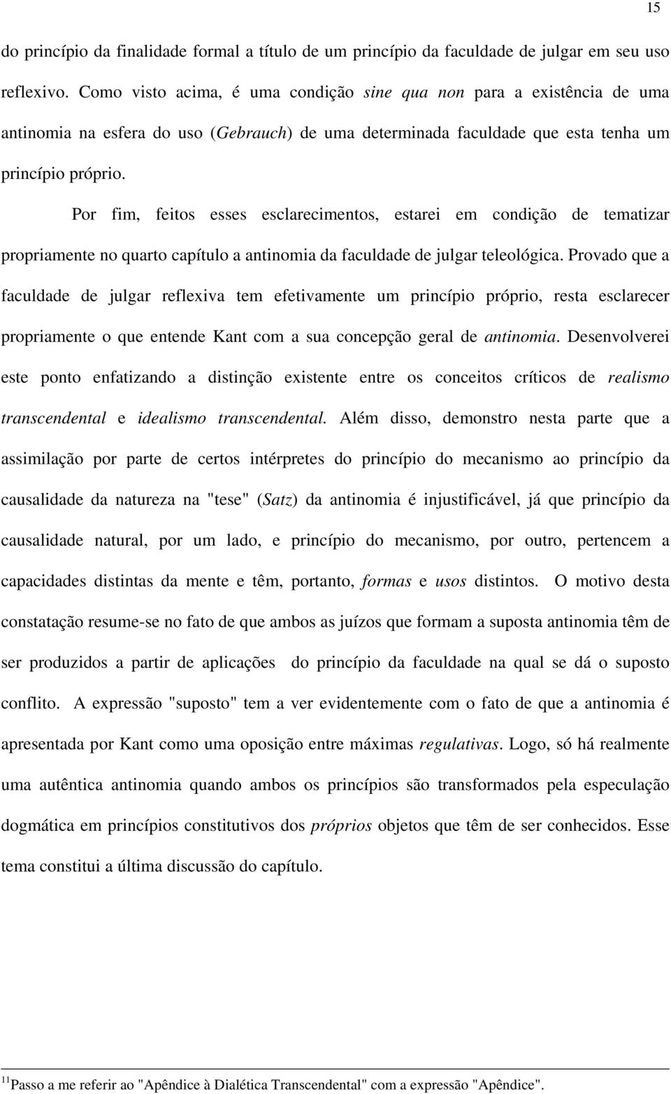 Por fim, feitos esses esclarecimentos, estarei em condição de tematizar propriamente no quarto capítulo a antinomia da faculdade de julgar teleológica.