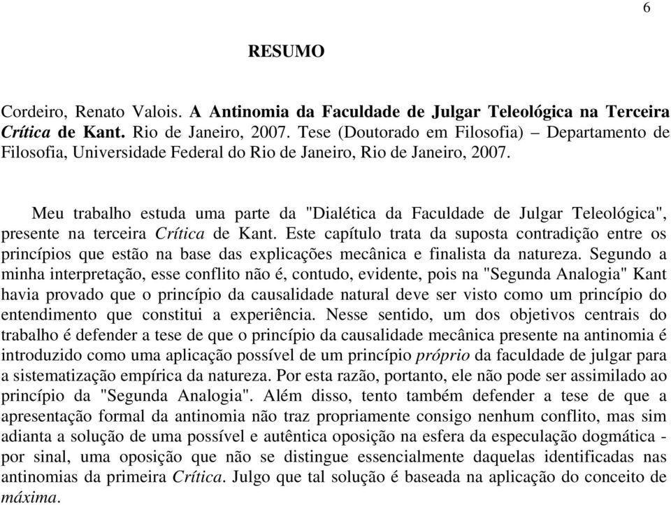 Meu trabalho estuda uma parte da "Dialética da Faculdade de Julgar Teleológica", presente na terceira Crítica de Kant.