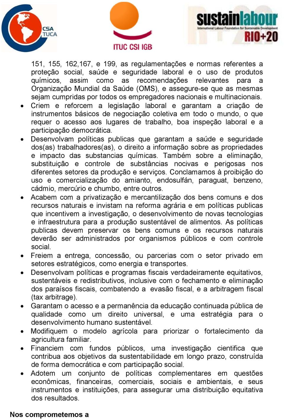 Criem e reforcem a legislação laboral e garantam a criação de instrumentos básicos de negociação coletiva em todo o mundo, o que requer o acesso aos lugares de trabalho, boa inspeção laboral e a